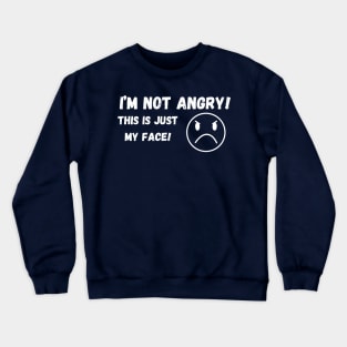 I'm not angry …. This is just my Face! Crewneck Sweatshirt